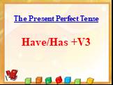 The Present Perfect Tense Have/Has +V3