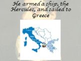 He armed a ship, the Hercules, and sailed to Greece