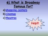 6) What is Broadway famous for? shopping centers cinemas theatres