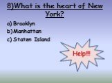 8)What is the heart of New York? Brooklyn Manhattan Staten Island