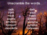 Unscramble the words. radk ctiwh msak sogths emutsoc kpinpum olewnleHa. dark mask ghosts costume