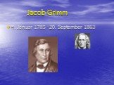Jacob Grimm. 4. Januar 1785 -20. September 1863