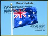 Flag of Australia. The flag of Australia is a defaced Blue Ensign: a blue field with the Union Jack in the canton (upper hoist quarter), and a large white seven-pointed star known as the Commonwealth Star in the lower hoist quarter. The fly contains a representation of the Southern Cross constellati