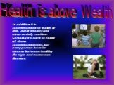 In addition it is recommended to watch TV less, avoid anxiety and observe daily routine. Certainly it's hard to follow all these recommendations, but every person have to choose between healthy life style and numerous illnesses. Health is above Wealth