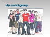 My social group.