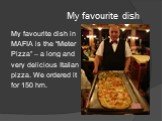 My favourite dish. My favourite dish in MAFIA is the “Meter Pizza” – a long and very delicious Italian pizza. We ordered it for 150 hrn.
