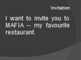 Invitation. I want to invite you to MAFIA – my favourite restaurant.