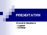 Presentation. Schools & Education in - England - Germany