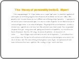 The theory of personality traits G. Allport. In his concept personological G. Allport considers man as a complex "open" system, in a hierarchical organization of which he points out the following integrative levels of interaction of the individual with the world - reflexes, skills, persona