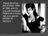 Figure féminine des années 1950 et 1960, elle fut une star mondiale, l'égérie et la muse des plus grands artistes de l'époque.