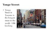 Yonge Street. Yonge Street in Toronto is the longest street in the world: 1896 km long