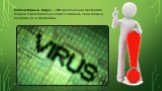 Компьютерный вирус – это вредоносная программа, которая самостоятельно может создавать свои копии и внедрять их в программы.