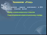 Технология «Proxy». Proxy - это приложение - посредник, выполняющееся на МСЭ и выполняющее следующие функции. Приём и анализ запросов от клиентов. Перенаправление запросов реальному серверу