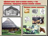 «Делают нивы свои и землю свою», — так летописец определил главное занятие славян. Основные занятия населения. Реконструкция славянского поселка