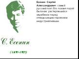 (1895-1925). Есенин Сергей Александрович самый русский поэт. Его поэзия порой была как растерявшийся жеребенок перед огнедышащим паровозом индустриализации
