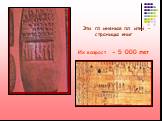 Эти гл иняные пл итки – страницы книг. Их возраст - 5 000 лет