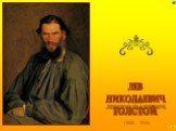 (1828 - 1910). ЛЕВ НИКОЛАЕВИЧ ТОЛСТОЙ