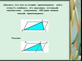 Доказать, что если на стороне параллелограмма взять точку A и соединить её с вершинами, то площадь получившегося треугольника ABC равна половине площади параллелограмма.