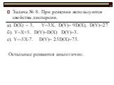 Задача № 8. При решении используются свойства дисперсии. a). D(X) = 3, Y=3X, D(Y)= 9D(X), D(Y)=27 б). Y=X+5. D(Y)=D(X) D(Y)=3. е). Y=-5X-7. D(Y)= 25D(X)=75. Остальные решаются аналогично.