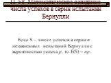 П. 58. Математическое ожидание числа успехов в серии испытаний Бернулли. Если S – число успехов в серии n независимых испытаний Бернулли с вероятностью успеха р, то Е(S) = np.