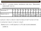 №5.Y – «сумма очков, выпавших при двух бросаниях игральной кости» Е(Y)=2·1/36+3·2/36+4·3/36+5·4/36+6·5/36+7·6/36+8·5/36+ 9·4/36+10·3/36+11·2/36+12·1/36=7. Вернуться к этой задаче в п.54, при использовании свойств.