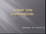 «Увеит при саркоидозе». Выполнила: инт. Лисина С.В.