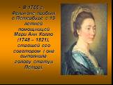 В 1766 г. Фальконе прибыл в Петербург с 19 летней помощницей Мари Анн Колло (1748 – 1821), ставшей его соавтором ( она выполнила голову статуи Петра).