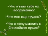 Что я взял себе на вооружение? Что мне еще трудно? Что я хочу освоить в ближайшее время?