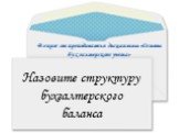 Назовите структуру бухгалтерского баланса. Вопрос от преподавателя дисциплины «Основы бухгалтерского учета»