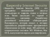 Kaspersky Internet Security. Kaspersky Internet Security (KIS) – это программа комплексной защиты компьютера от вирусов, спама и сетевых атак. Также защищает от червей и троянских программ. Разработана российской компанией «Лабораторией Касперского», которая входит в пятерку крупнейших разработчиков