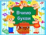 Вчимо букви. Вчитель – логопед Мовчан Наталія Михайлівна