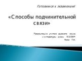 Готовимся к экзаменам! «Cпособы подчинительной связи». Презентация учителя русского языка и литературы школы № 2034 Рогач Г.Н.