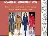 МОДНЫЕ ТЕНДЕНЦИИ-2012 В этом сезоне актуально носить одежду разных оттенков одного цвета.