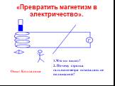 «Превратить магнетизм в электричество». Опыт Колладона. 1.Что он видел? 2. Почему стрелка гальванометра оставалась не подвижной?