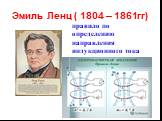 Эмиль Ленц ( 1804 – 1861гг). правило по определению направления индукционного тока