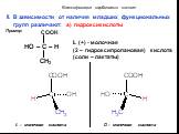 II. В зависимости от наличия младших функциональных групп различают: a) гидроксикислоты COOH. HO – C – H CH3. L (+) - молочная (2 – гидроксипропановая) кислота (соли – лактаты). Пример: L – молочная кислота D – молочная кислота