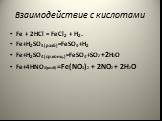 Взаимодействие с кислотами. Fe + 2HCl = FeCl2 + H2. Fe+H2SO4(разб)=FeSO4+H2 Fe+H2SO4(ср.конц.)=FeSO4+SO2 +2H2O Fe+4HNO3(разб) =Fe(NO3)2 + 2NO2 + 2H2O