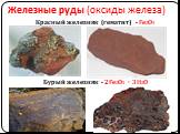 Железные руды (оксиды железа). Красный железняк (гематит) - Fe2O3. Бурый железняк - 2Fe2O3 * 3H2O