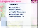 Интернет-источники. www.sitc.ru www.medn.ru www.updiet.info www.elite-life.narod.ru www.dietolog.com. www.medinform.su