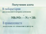 Получение азота В лаборатории В промышленности tº NH4NO2 ↔ N2↑ + 2H2. выделение из сниженного воздуха. разложением нитрата аммония: