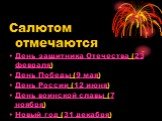 Салютом отмечаются День защитника Отечества (23 февраля) День Победы (9 мая) День России (12 июня) День воинской славы (7 ноября) Новый год (31 декабря)