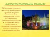 Фонтан на Театральной площади. На Театральной площади находится самый большой и красивый фонтан в Ростове-на-Дону. Он был открыт в 1936 году. Фонтан на Театральной площади уже на протяжении многих десятилетий не перестает радовать своей красотой жителей и гостей Ростова-на-Дону.