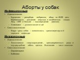 Инфекционные Идиопатические Бруцеллез – резорбция эмбрионов, аборт на 45-55 день беременности, рождение мертвых и ослабленных плодов. Титр 1:200 и больше – подтверждение диагноза. Хламидиоз – условно-патогенный Симптоматические Вирус чумы собак – возможность трансплацентарной передачи инфекции Инваз