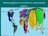Анаморфоза «плотность населения мира»