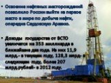 Освоение нефтяных месторождений позволило России выйти на первое место в мире по добыче нефти, опередив Саудовскую Аравию. Доходы государства от ВСТО увеличатся на 353 миллиарда в ближайшие два года. Из них 11,9 млрд.- в текущем году, 128,3 млрд.- в следующем году, более 207 млрд.рублей- в 2012 году