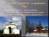 Вы можете окунуться в древнюю Русь. Владимирская область - одно из наиболее популярных мест для познавательного отдыха, который позволит окунуться в древнюю Русь.