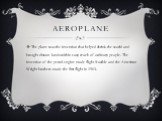 Aeroplane. The plane was the invention that helped shrink the world and brought distant lands within easy reach of ordinary people. The invention of the petrol engine made flight feasible and the American Wright brothers made the first flight in 1903.