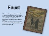 Faust. “Faust” ist das grӧsste und monumentale Werk Goethes, an dem er fast sein ganzes Leben lang (etwa 60 Jahre) gearbeitet hat. In diesem Werk versucht Goethe die Grundfragen des menschlichen Daseins zu lösen. Der große russische Dichter A.S.Puschkin sagte, dass “Faust” die grӧsste Schöpfung des 