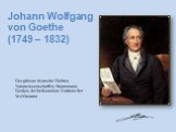 Johann Wolfgang von Goethe (1749 – 1832). Der grӧsste deutsche Dichter, Naturwissenschaftler, Staatsmann, Denker, der bedeutenste Vertreter der Weltliteratur