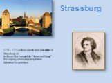 Strassburg. 1770 – 1771 schloss Goethe sein Jurastudium in Strassburg ab. In dieser Zeit entstand die “Sturm und Drang” – Bewegung, zu der junge progressive Schriftsteller gehörten.